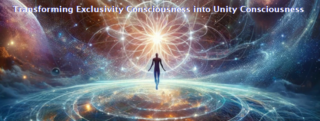 Transforming Exclusivity Consciousness into Unity Consciousness